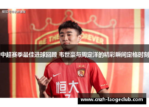 中超赛季最佳进球回顾 韦世豪与周定洋的精彩瞬间定格时刻
