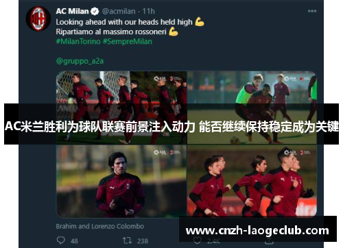 AC米兰胜利为球队联赛前景注入动力 能否继续保持稳定成为关键