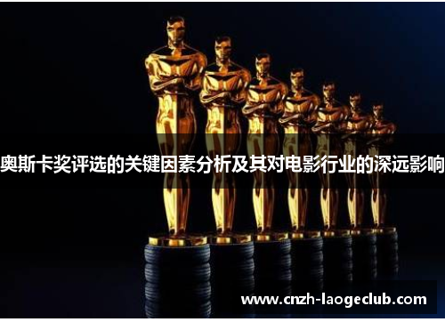 奥斯卡奖评选的关键因素分析及其对电影行业的深远影响