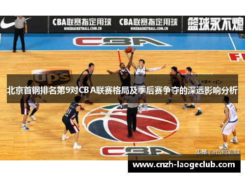 北京首钢排名第9对CBA联赛格局及季后赛争夺的深远影响分析