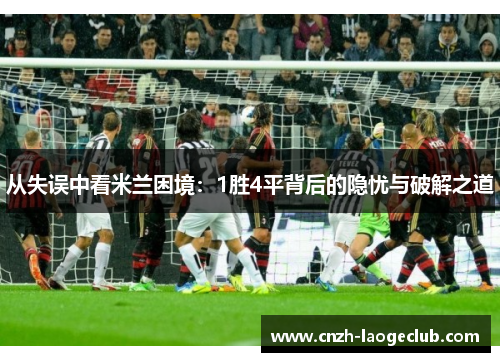 从失误中看米兰困境：1胜4平背后的隐忧与破解之道