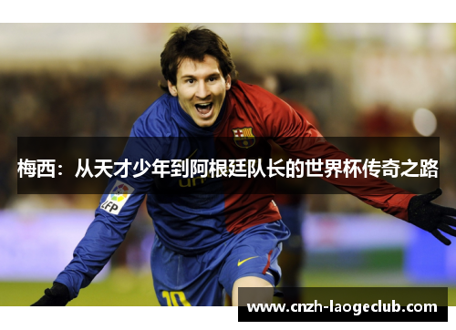 梅西：从天才少年到阿根廷队长的世界杯传奇之路