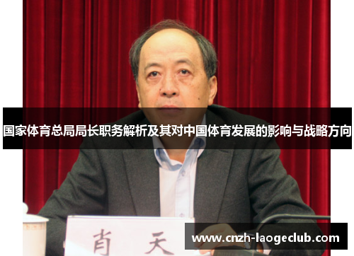 国家体育总局局长职务解析及其对中国体育发展的影响与战略方向 国家体育总局局长职务解析及其对中国体育发展的影响与战略方向