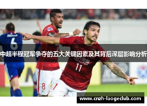 中超半程冠军争夺的五大关键因素及其背后深层影响分析