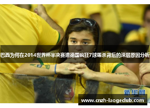 巴西为何在2014世界杯半决赛遭德国疯狂7球屠杀背后的深层原因分析