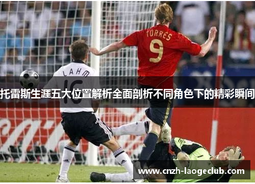 托雷斯生涯五大位置解析全面剖析不同角色下的精彩瞬间