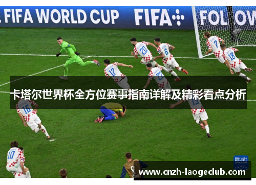 卡塔尔世界杯全方位赛事指南详解及精彩看点分析
