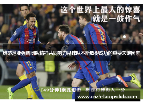 维蒂尼亚强调团队精神共同努力是球队不断取得成功的重要关键因素 维蒂尼亚强调团队精神共同努力是球队不断取得成功的重要关键因素