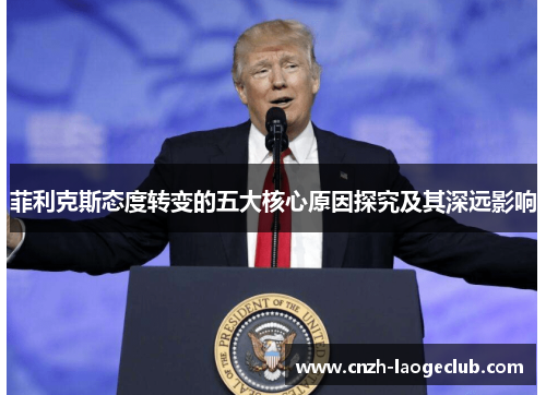 菲利克斯态度转变的五大核心原因探究及其深远影响