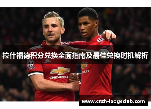 拉什福德积分兑换全面指南及最佳兑换时机解析