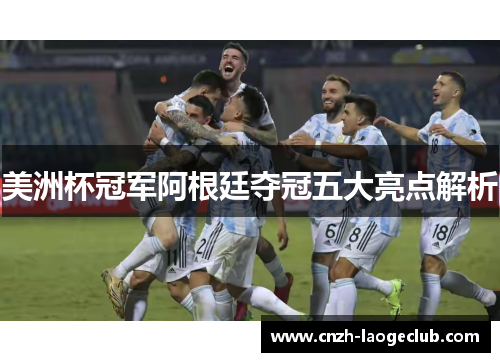 美洲杯冠军阿根廷夺冠五大亮点解析