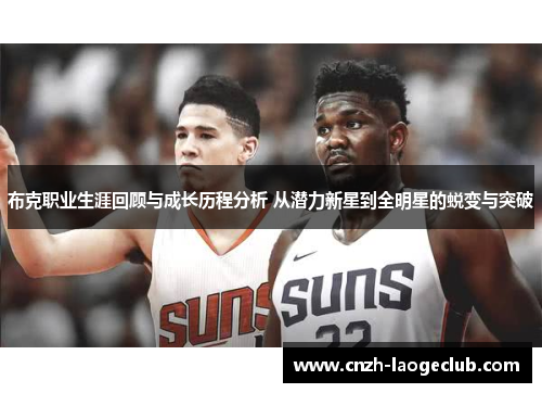 布克职业生涯回顾与成长历程分析 从潜力新星到全明星的蜕变与突破 布克职业生涯回顾与成长历程分析 从潜力新星到全明星的蜕变与突破