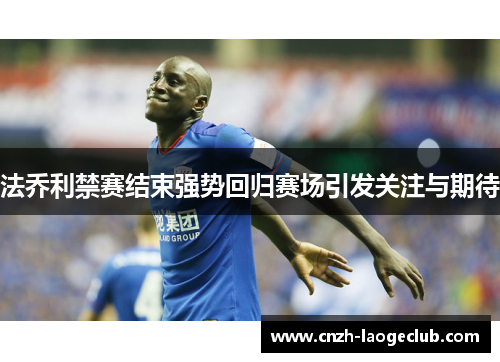 法乔利禁赛结束强势回归赛场引发关注与期待