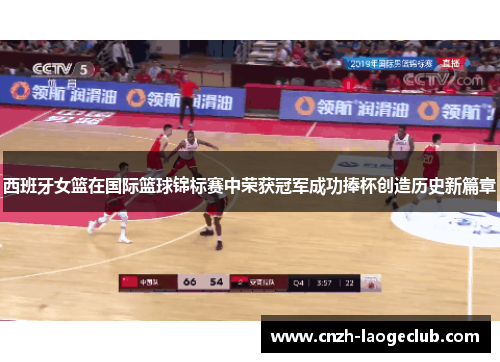 西班牙女篮在国际篮球锦标赛中荣获冠军成功捧杯创造历史新篇章